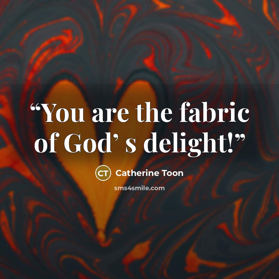 “You are the fabric of God’ s delight!” quote by Catherine Toon