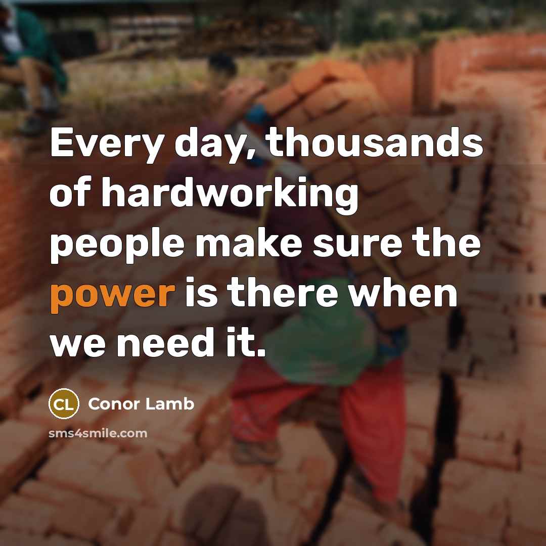 “Every day, thousands of hardworking people make sure the power is there when we need it.” quote by Conor Lamb