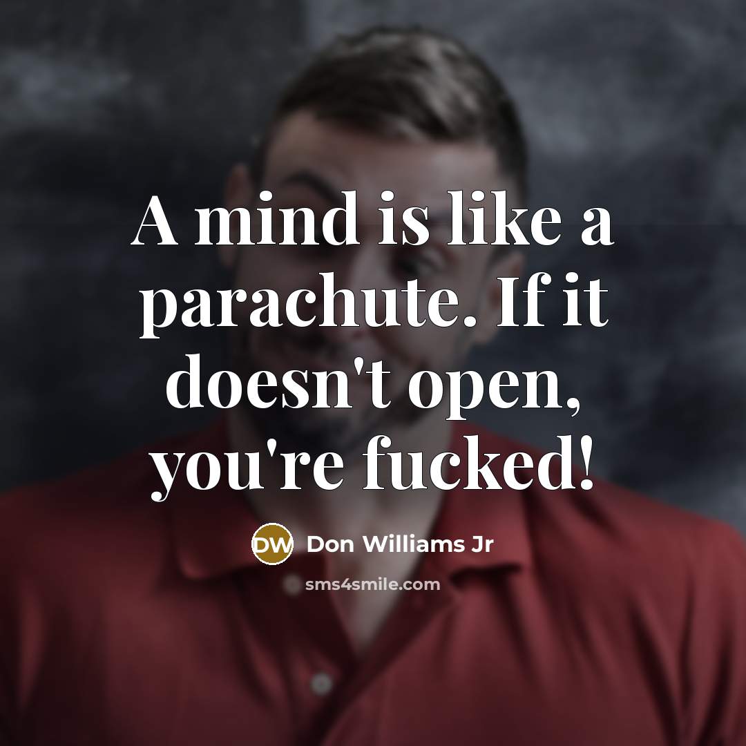 “A mind is like a parachute. If it doesn't open, you're fucked!” quote by Don Williams Jr