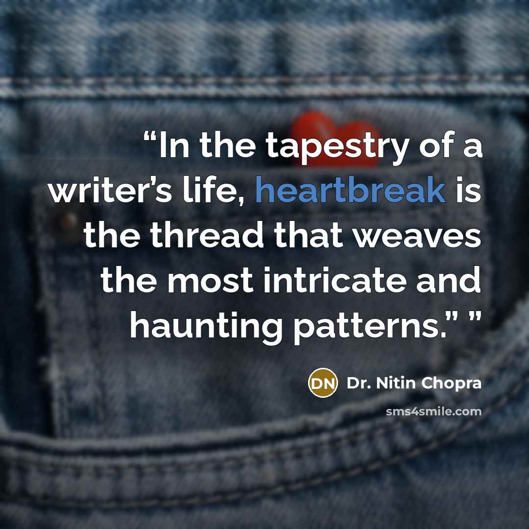 “In the tapestry of a writer’s life, heartbreak is the thread that weaves the most intricate and haunting patterns.”” quote by Dr. Nitin Chopra