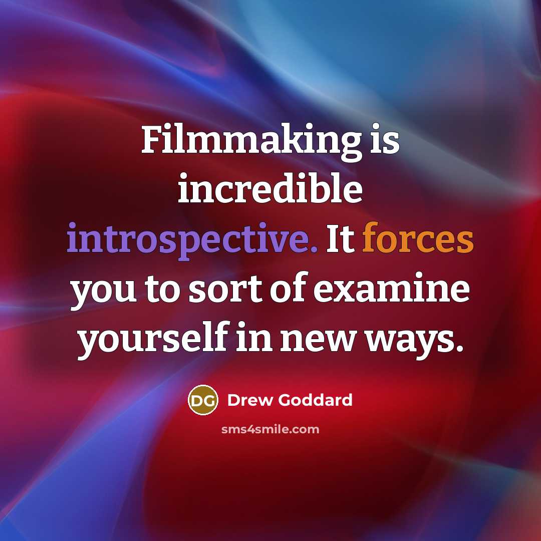 “Filmmaking is incredible introspective. It forces you to sort of examine yourself in new ways.” quote by Drew Goddard
