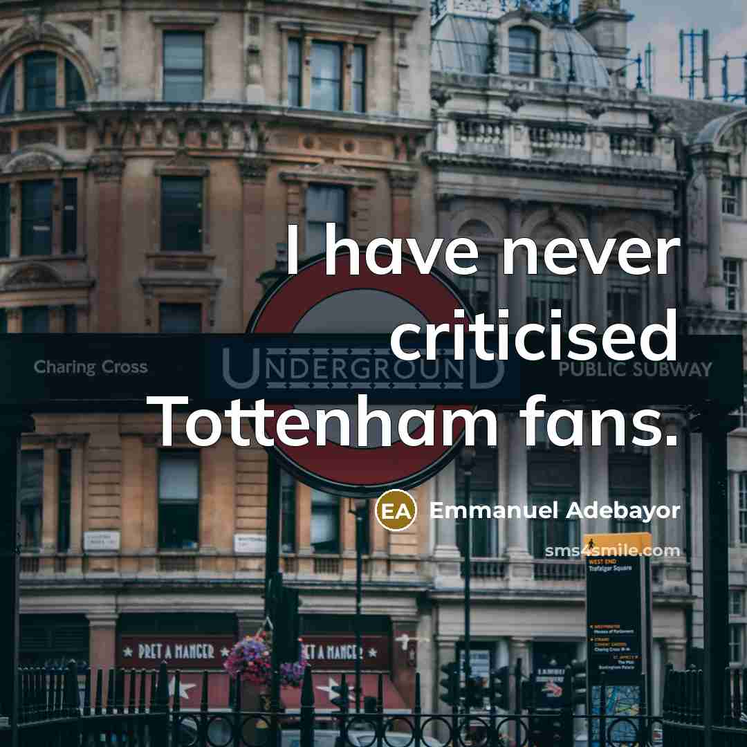 “I have never criticised Tottenham fans.” quote by Emmanuel Adebayor