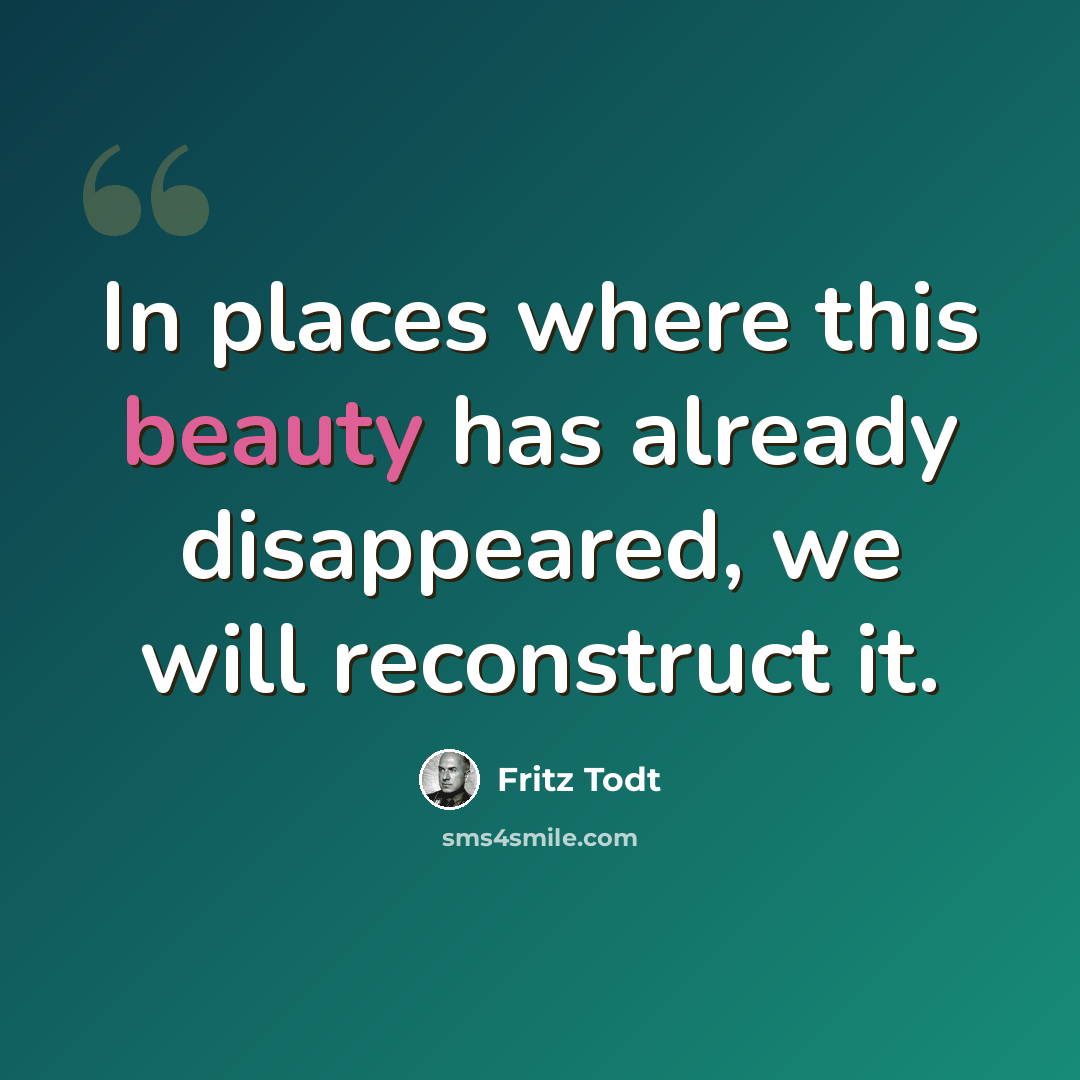 “In places where this beauty has already disappeared, we will reconstruct it.” quote by Fritz Todt