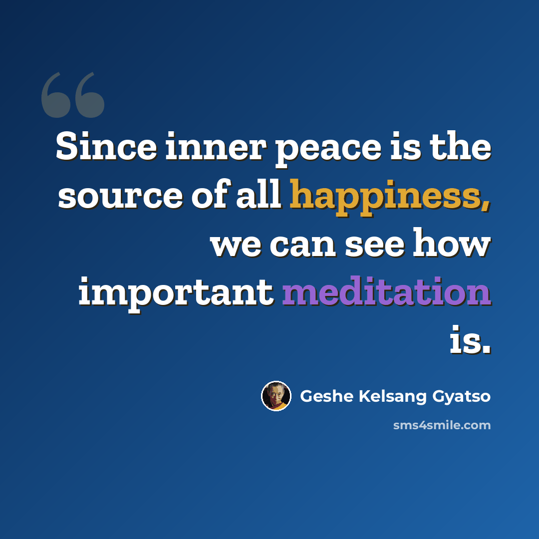“Since inner peace is the source of all happiness, we can see how important meditation is.” quote by Geshe Kelsang Gyatso