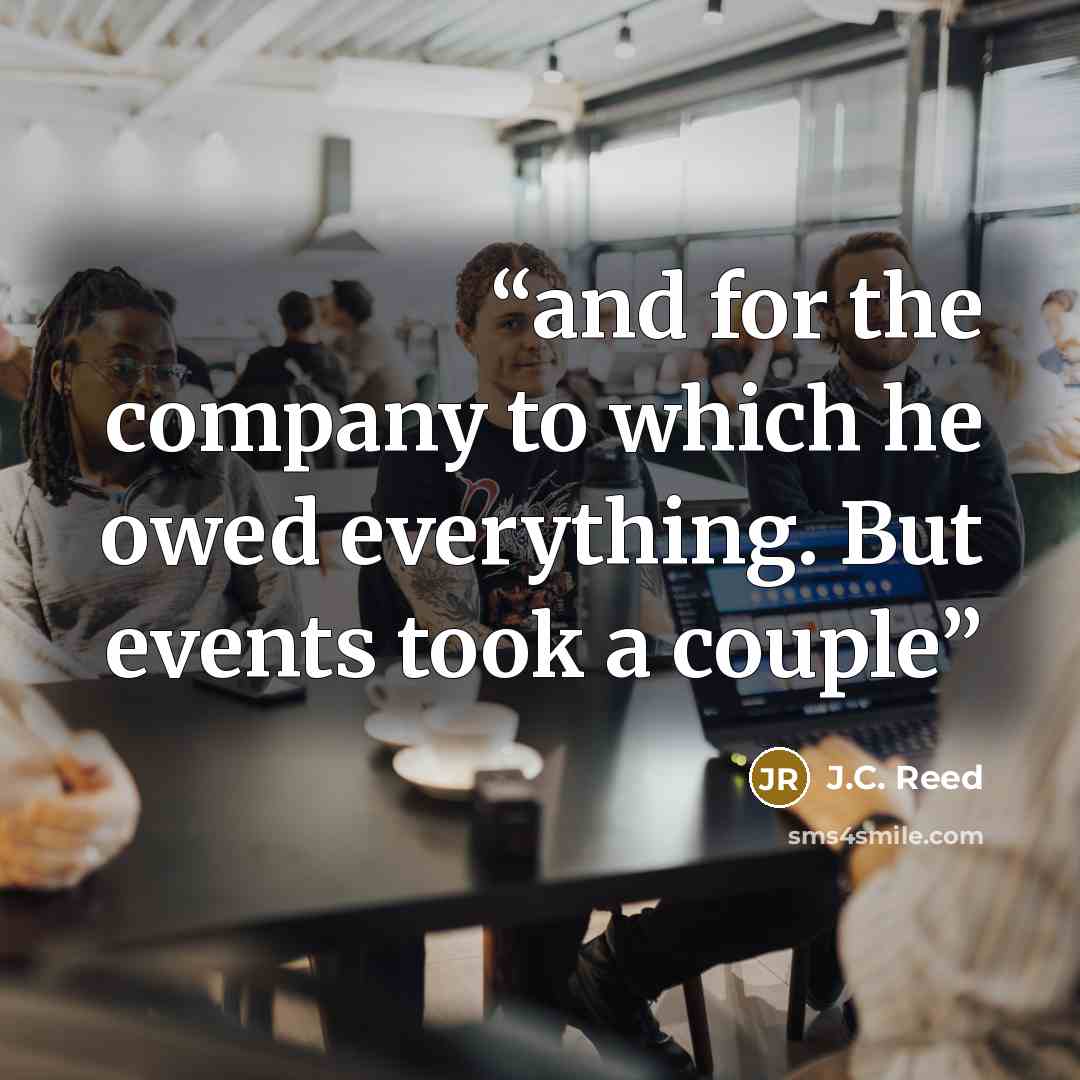 “and for the company to which he owed everything. But events took a couple” quote by J.C. Reed