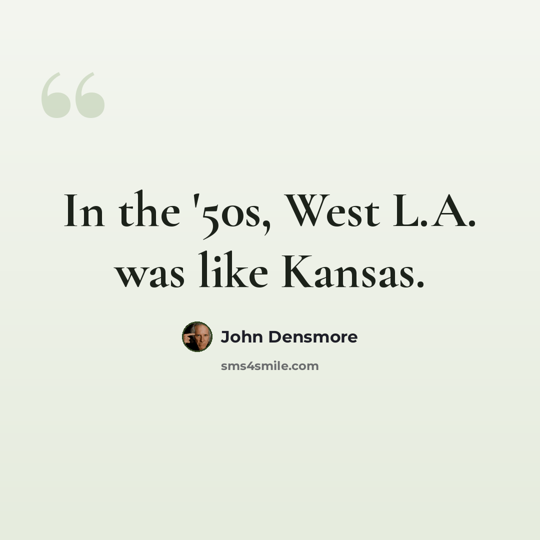 “In the '50s, West L.A. was like Kansas.” quote by John Densmore