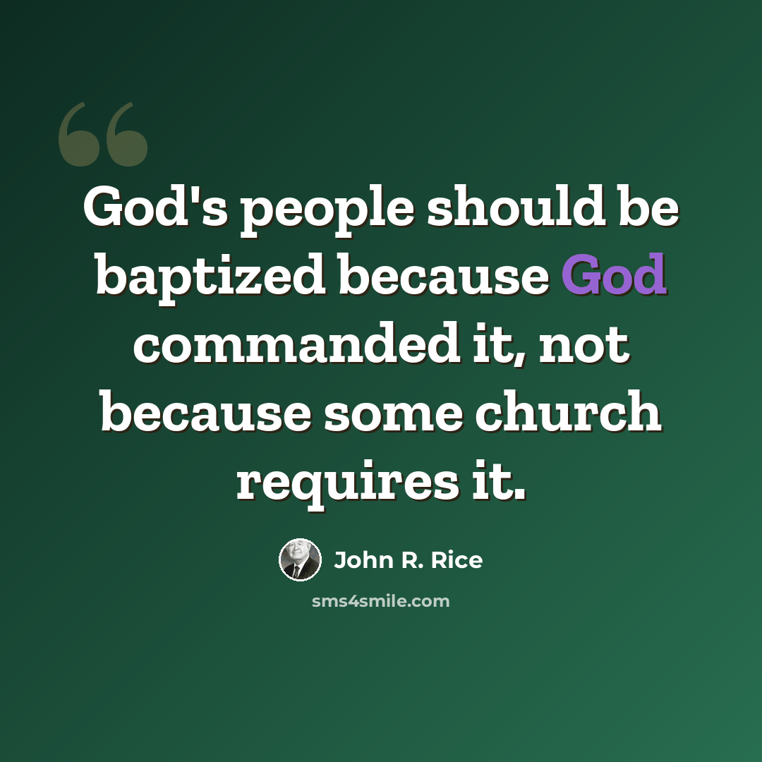 “God's people should be baptized because God commanded it, not because some church requires it.” quote by John R. Rice