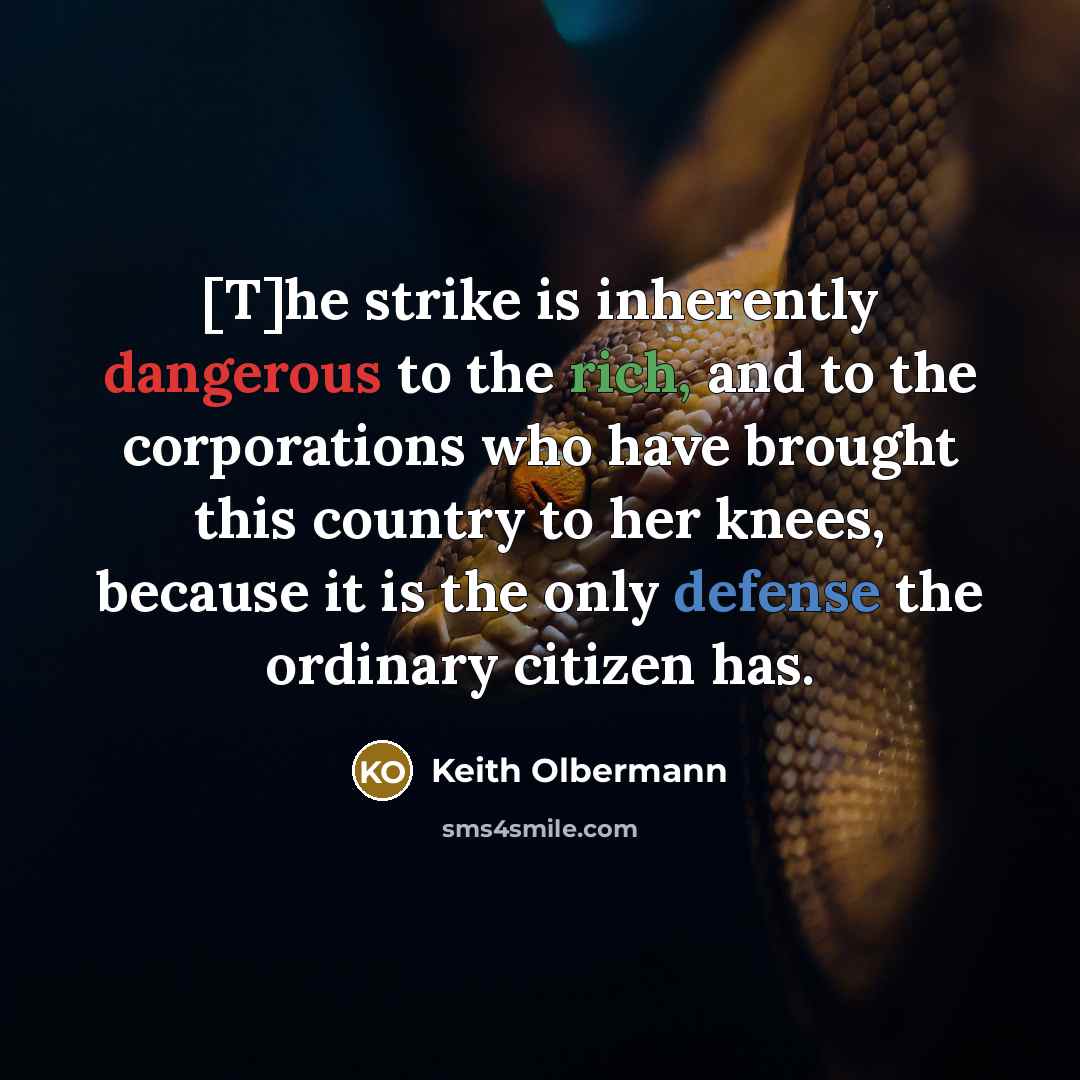 “[T]he strike is inherently dangerous to the rich, and to the corporations who have brought this country to her knees, because it is the only defense the ordinary citizen has.” quote by Keith Olbermann