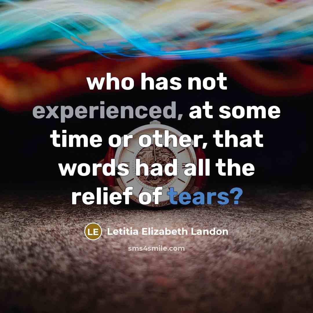 “who has not experienced, at some time or other, that words had all the relief of tears?” quote by Letitia Elizabeth Landon