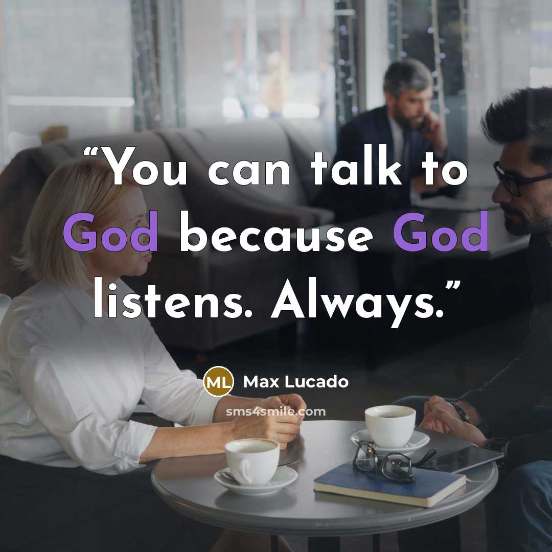 “You can talk to God because God listens. Always.” quote by Max Lucado
