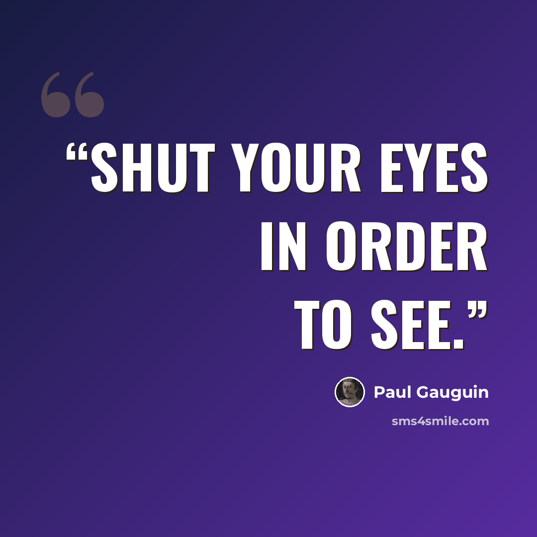 “Shut your eyes in order to see.” quote by Paul Gauguin