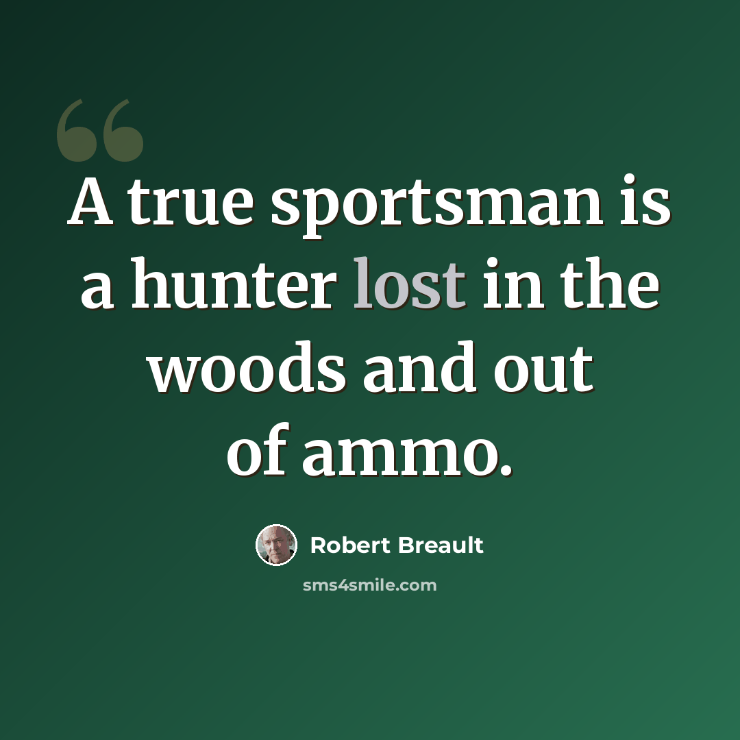“A true sportsman is a hunter lost in the woods and out of ammo.” quote by Robert Breault
