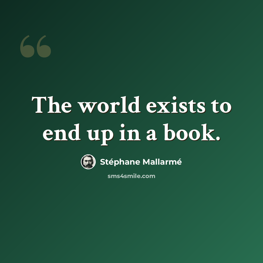 “The world exists to end up in a book.” quote by Stephane Mallarme
