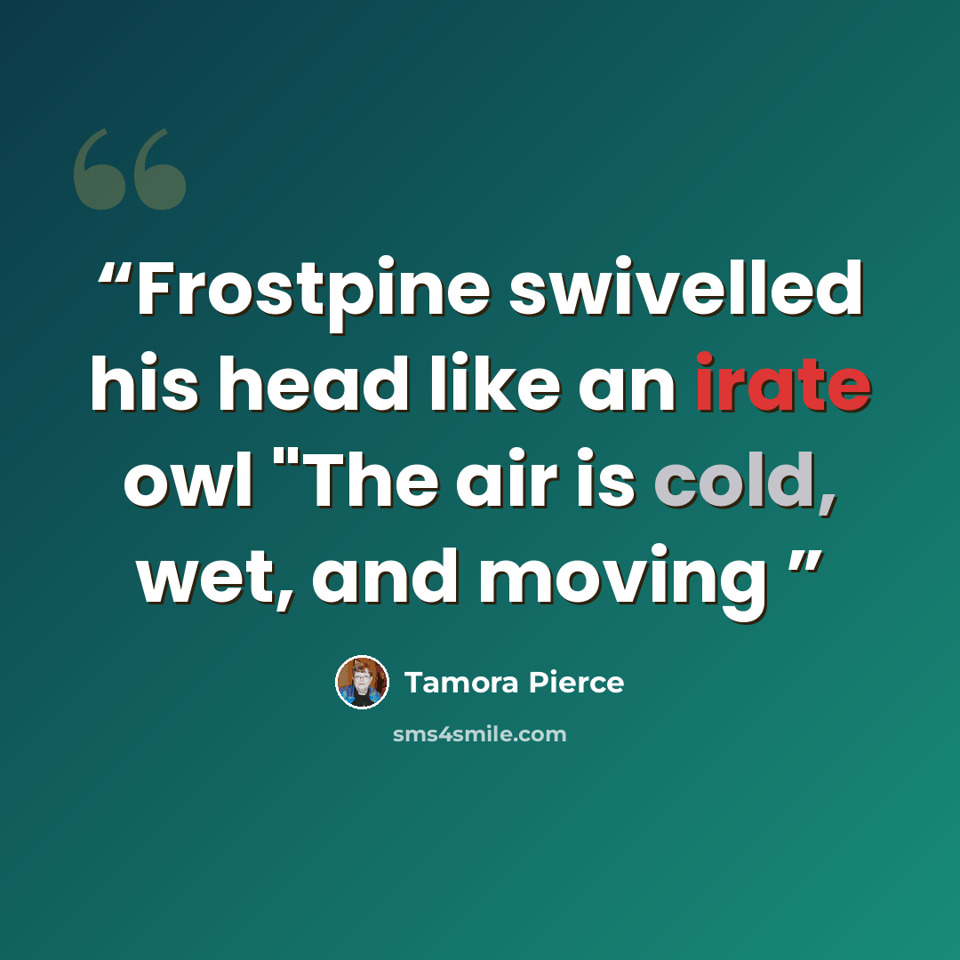 “Frostpine swivelled his head like an irate owl "The air is cold, wet, and moving” quote by Tamora Pierce