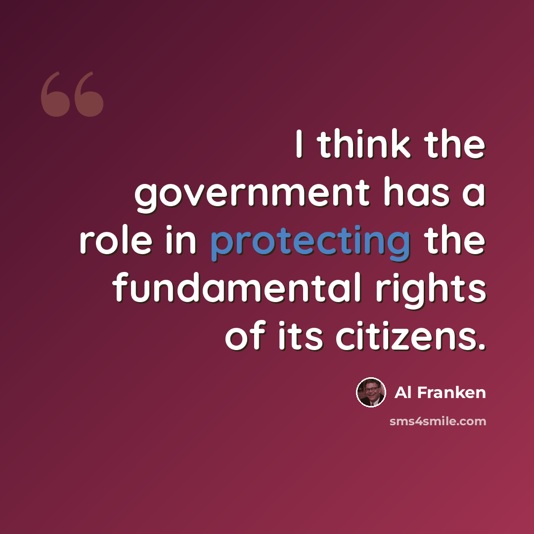 “I think the government has a role in protecting the fundamental rights of its citizens.” quote by Al Franken