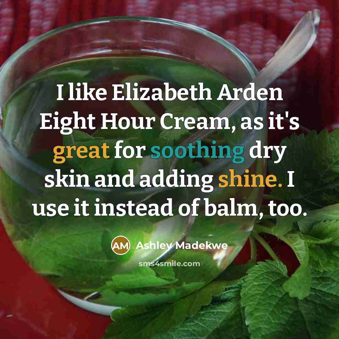 “I like Elizabeth Arden Eight Hour Cream, as it's great for soothing dry skin and adding shine. I use it instead of balm, too.” quote by Ashley Madekwe