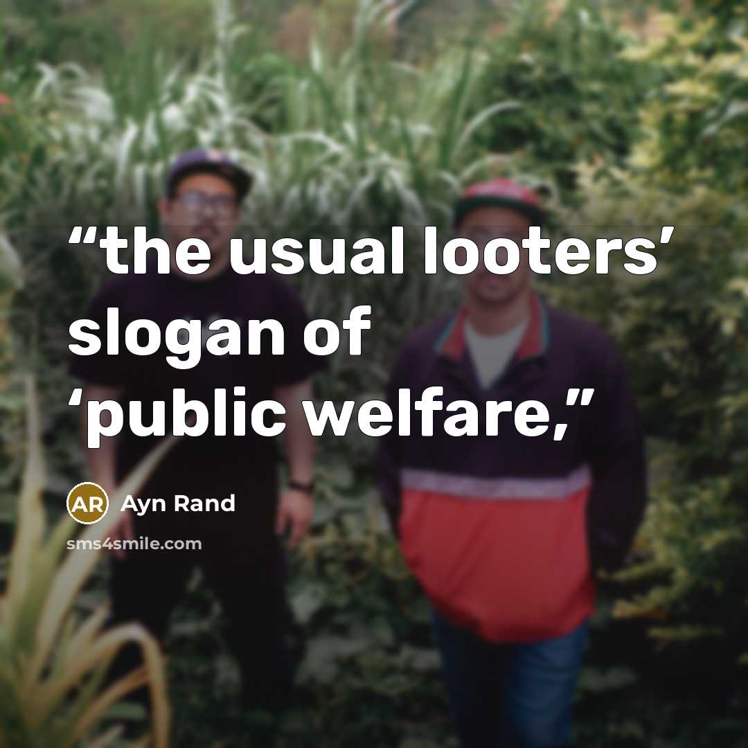 “the usual looters’ slogan of ‘public welfare,” quote by Ayn Rand