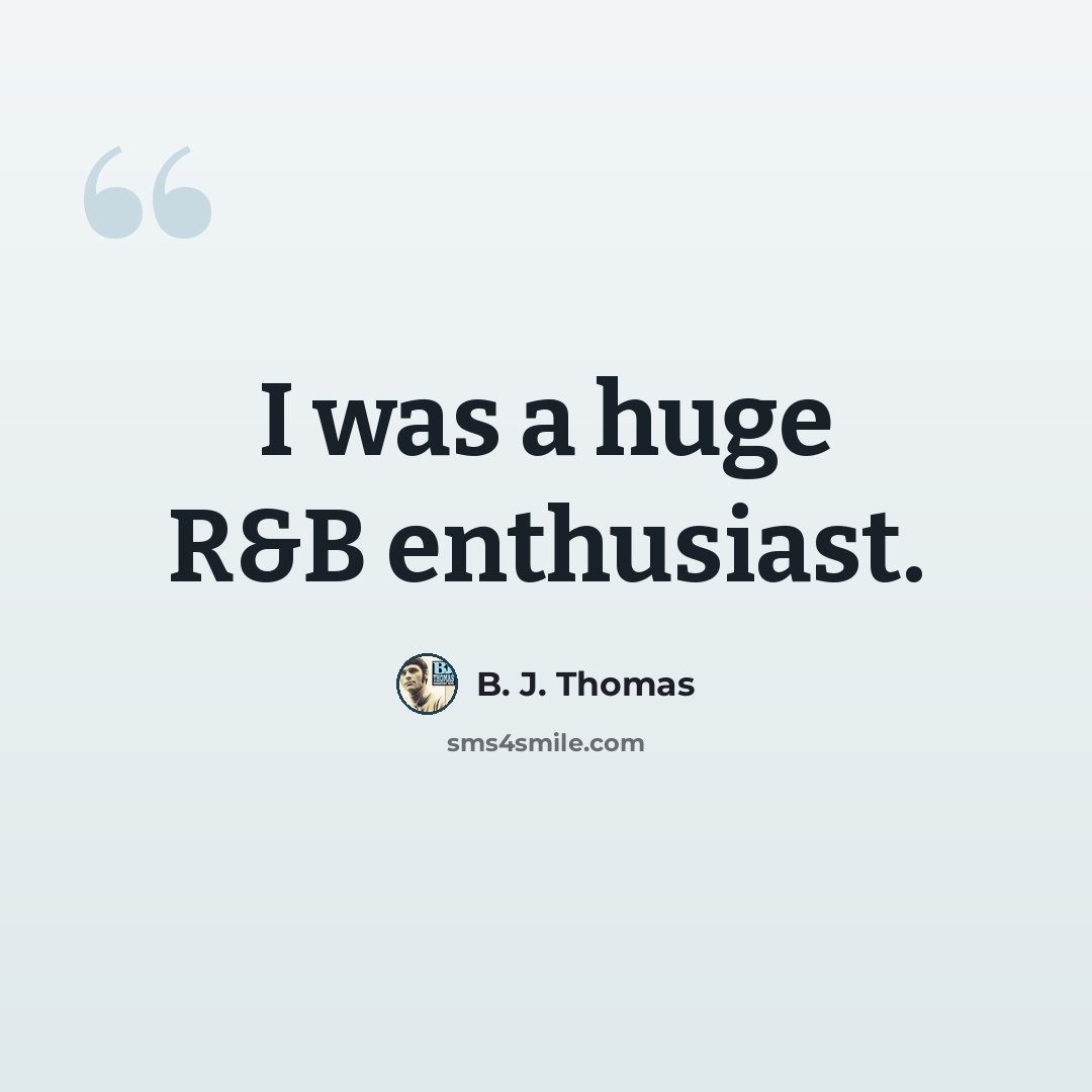 “I was a huge R&B enthusiast.” quote by B. J. Thomas