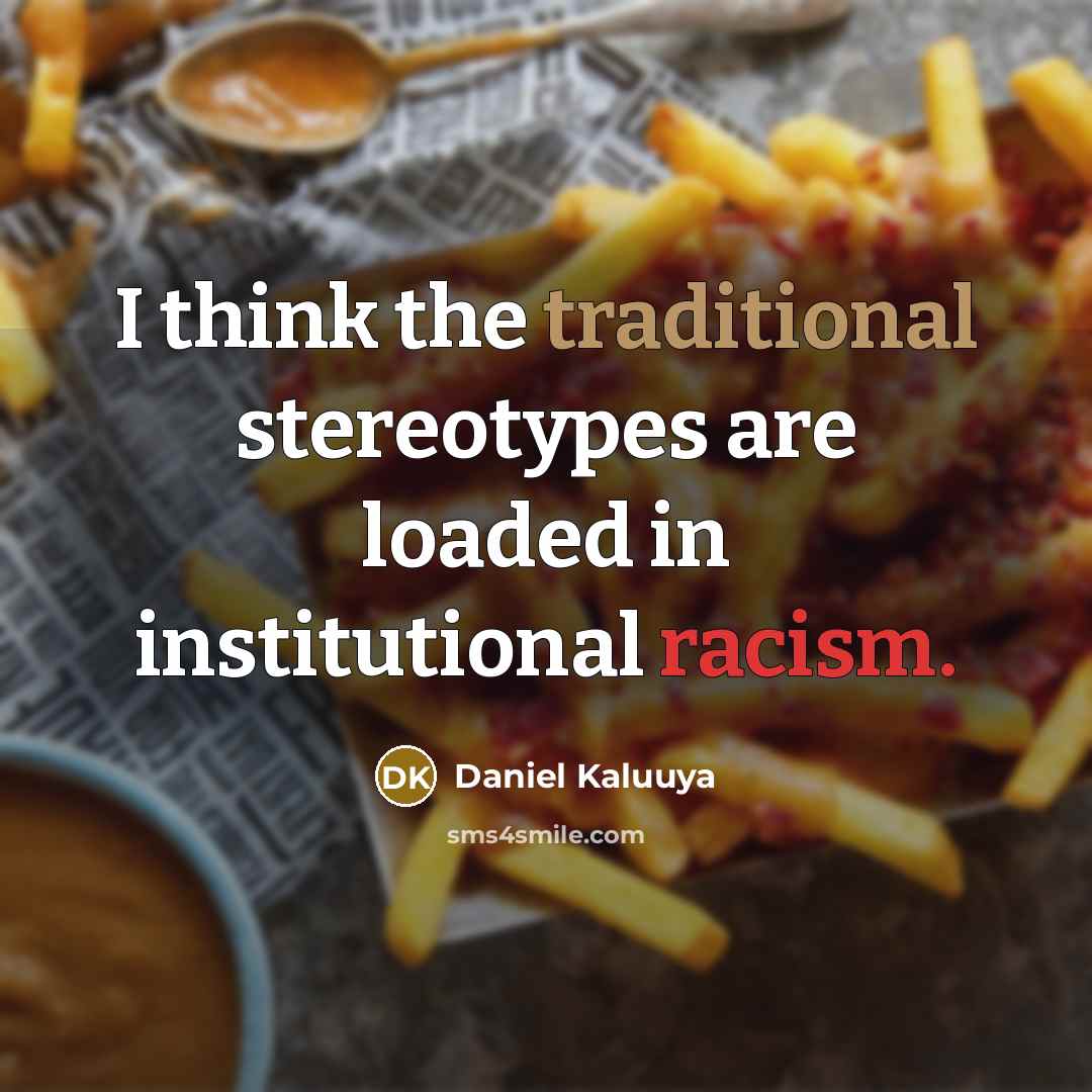 “I think the traditional stereotypes are loaded in institutional racism.” quote by Daniel Kaluuya