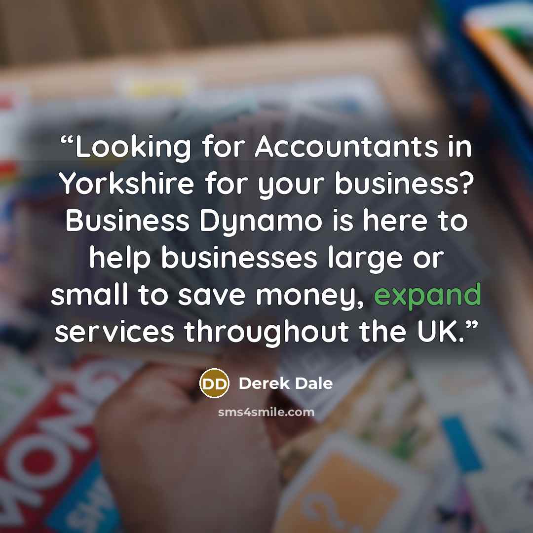“Looking for Accountants in Yorkshire for your business? Business Dynamo is here to help businesses large or small to save money, expand services throughout the UK.” quote by Derek Dale