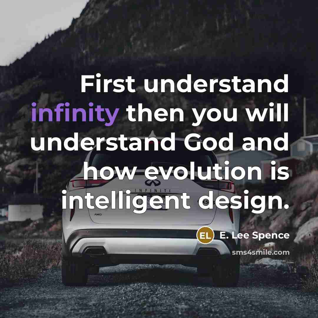 “First understand infinity then you will understand God and how evolution is intelligent design.” quote by E. Lee Spence