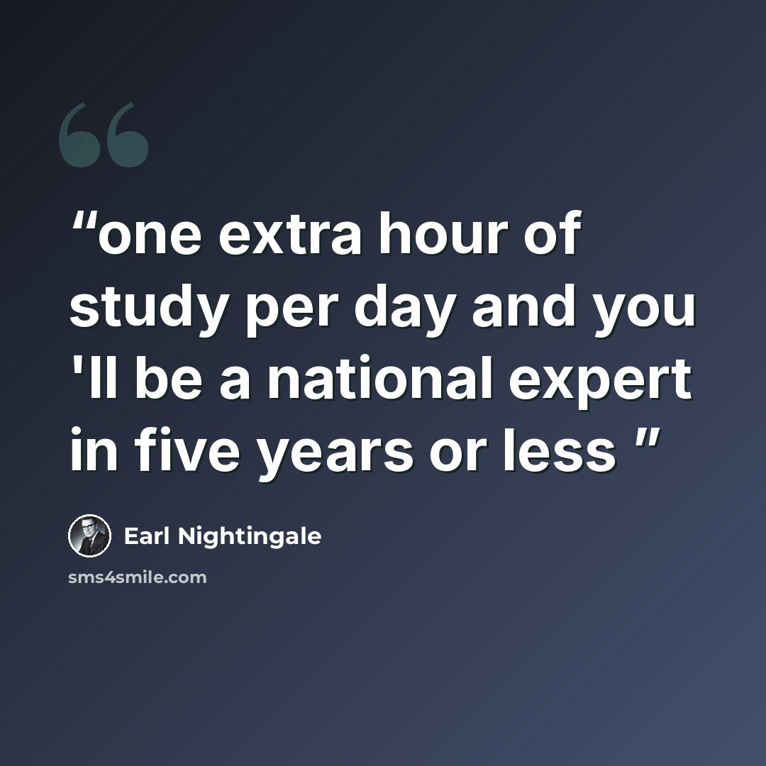 “one extra hour of study per day and you 'll be a national expert in five years or less” quote by Earl Nightingale