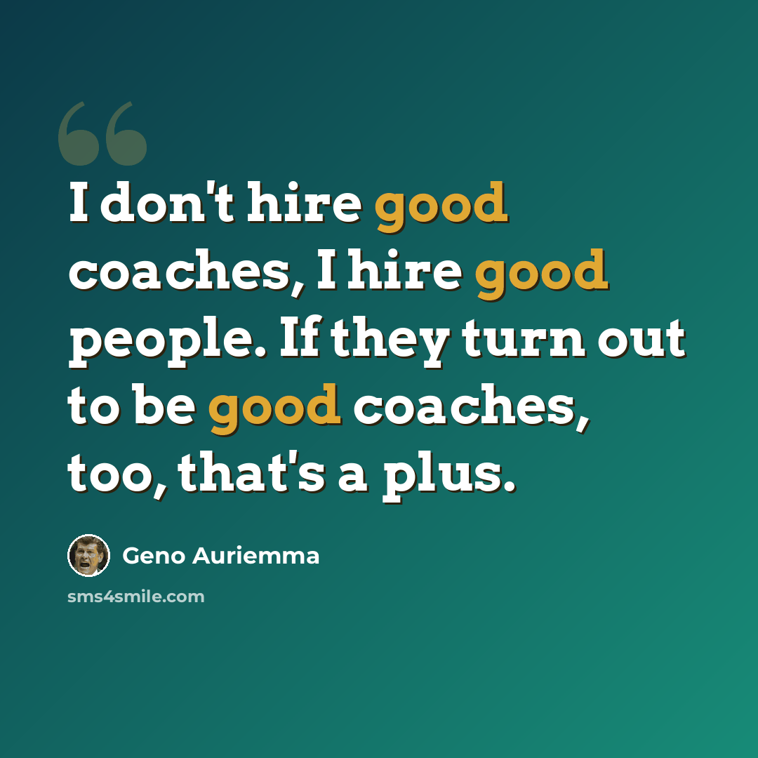 “I don't hire good coaches, I hire good people. If they turn out to be good coaches, too, that's a plus.” quote by Geno Auriemma