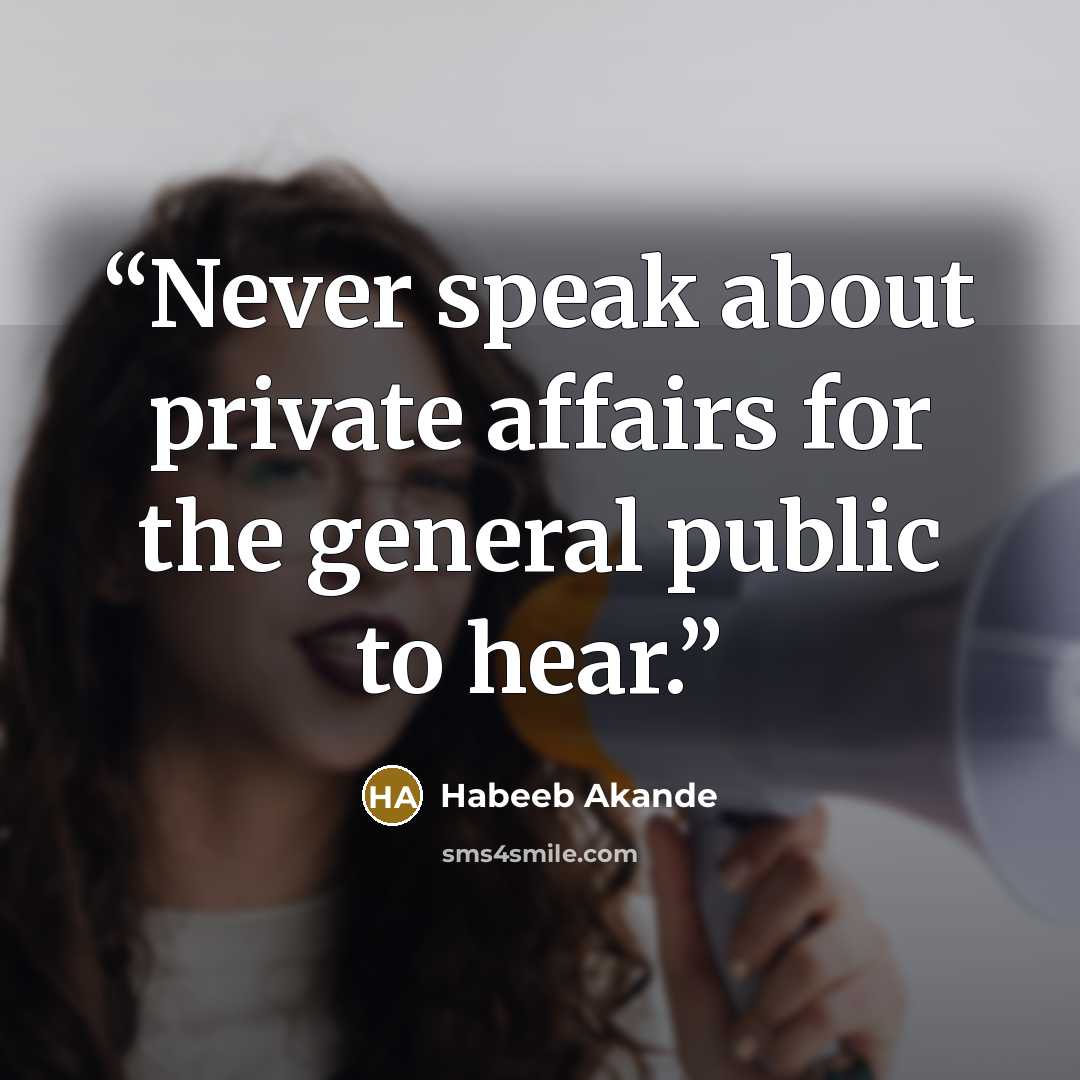“Never speak about private affairs for the general public to hear.” quote by Habeeb Akande