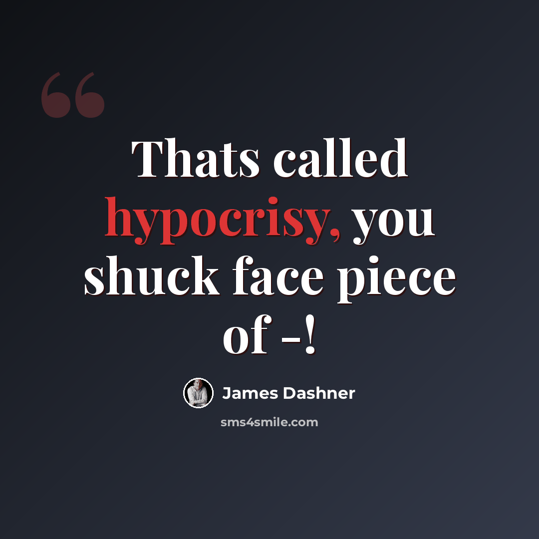 “Thats called hypocrisy, you shuck face piece of -!” quote by James Dashner