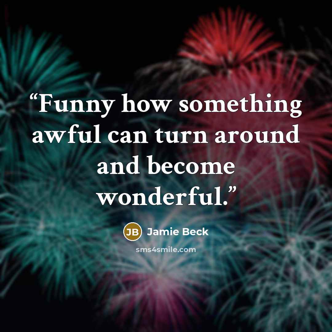 “Funny how something awful can turn around and become wonderful.” quote by Jamie Beck