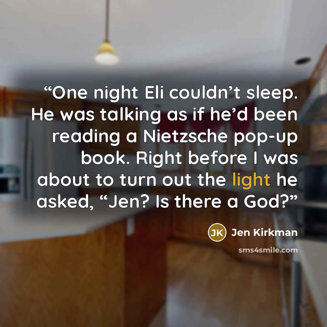 “One night Eli couldn’t sleep. He was talking as if he’d been reading a Nietzsche pop-up book. Right before I was about to turn out the light he asked, “Jen? Is there a God?” quote by Jen Kirkman