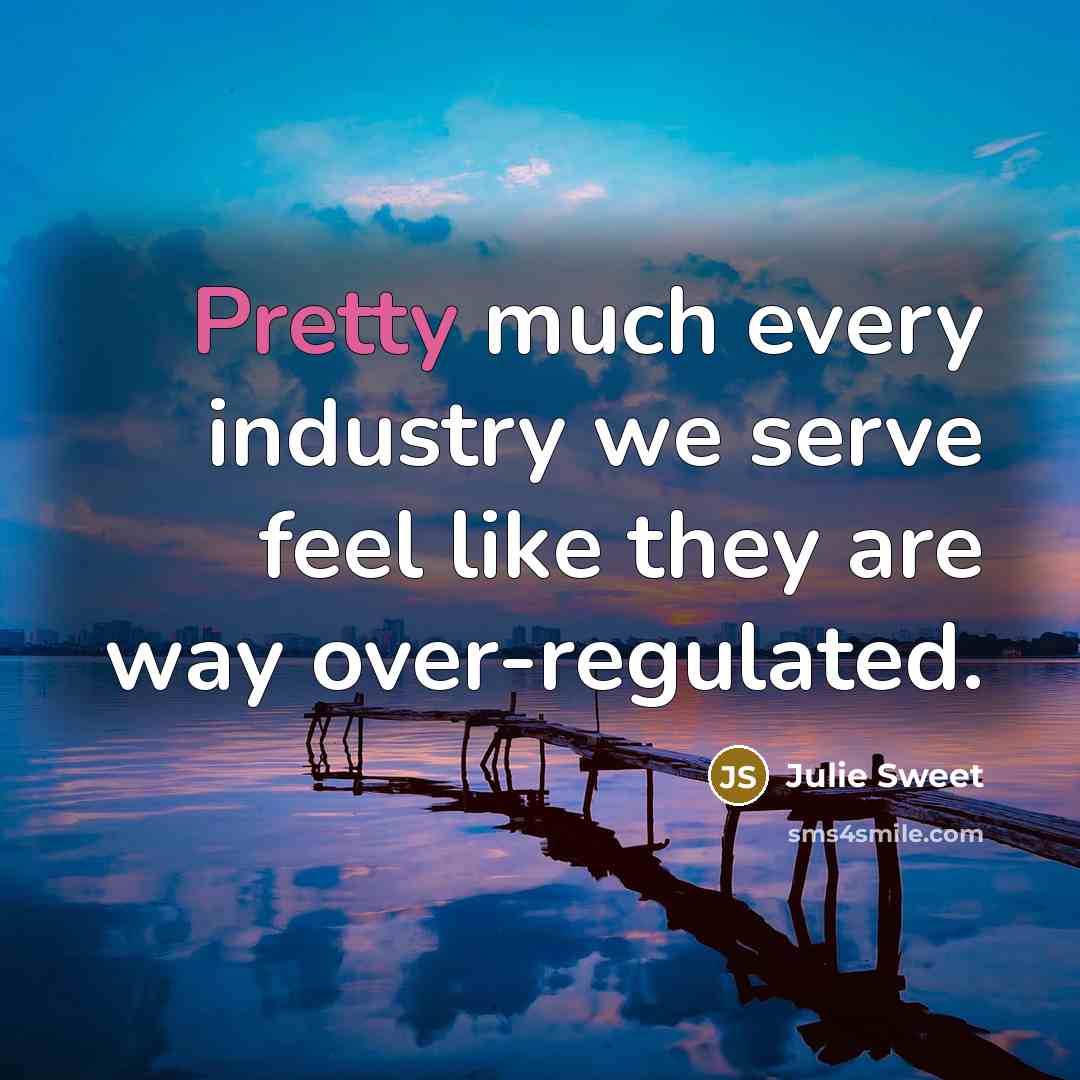 “Pretty much every industry we serve feel like they are way over-regulated.” quote by Julie Sweet