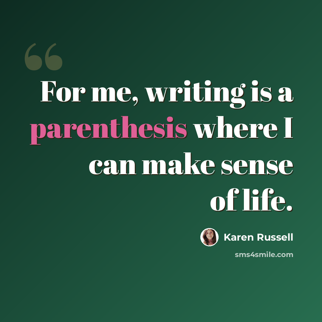 “For me, writing is a parenthesis where I can make sense of life.” quote by Karen Russell