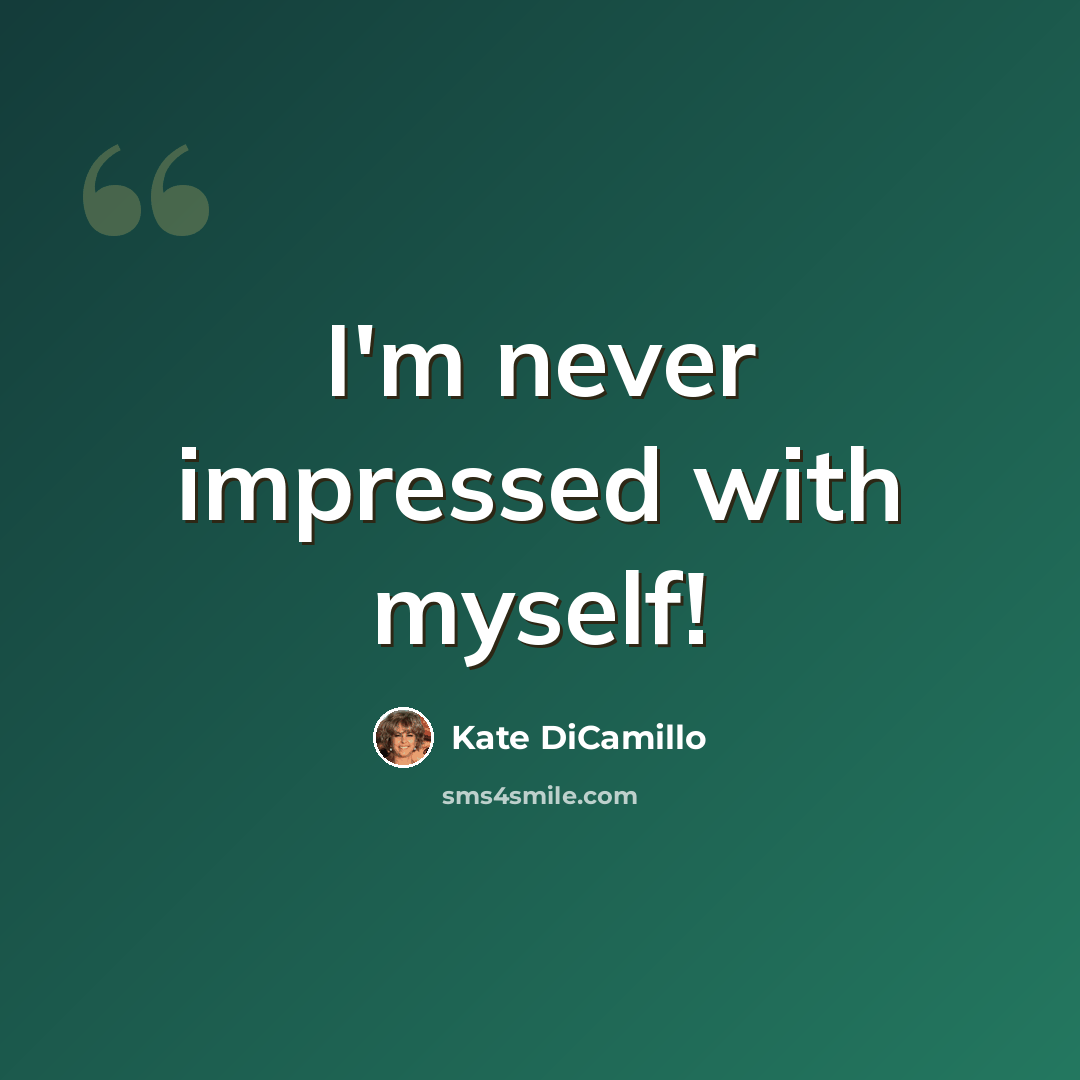 “I'm never impressed with myself!” quote by Kate DiCamillo
