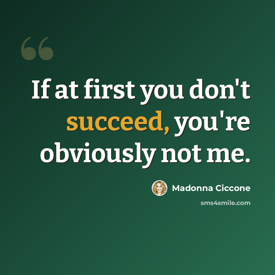 “If at first you don't succeed, you're obviously not me.” quote by Madonna Ciccone