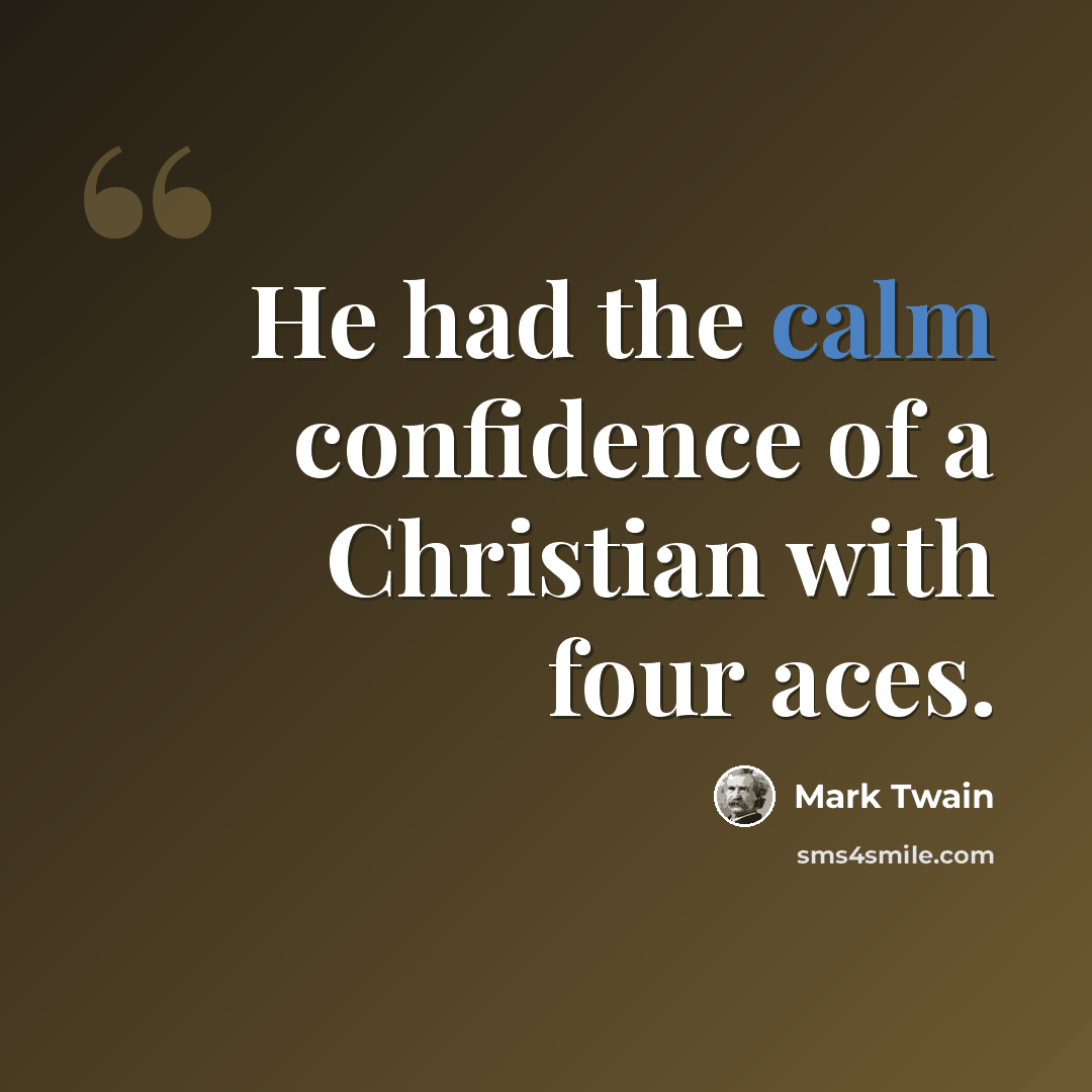 “He had the calm confidence of a Christian with four aces.” quote by Mark Twain