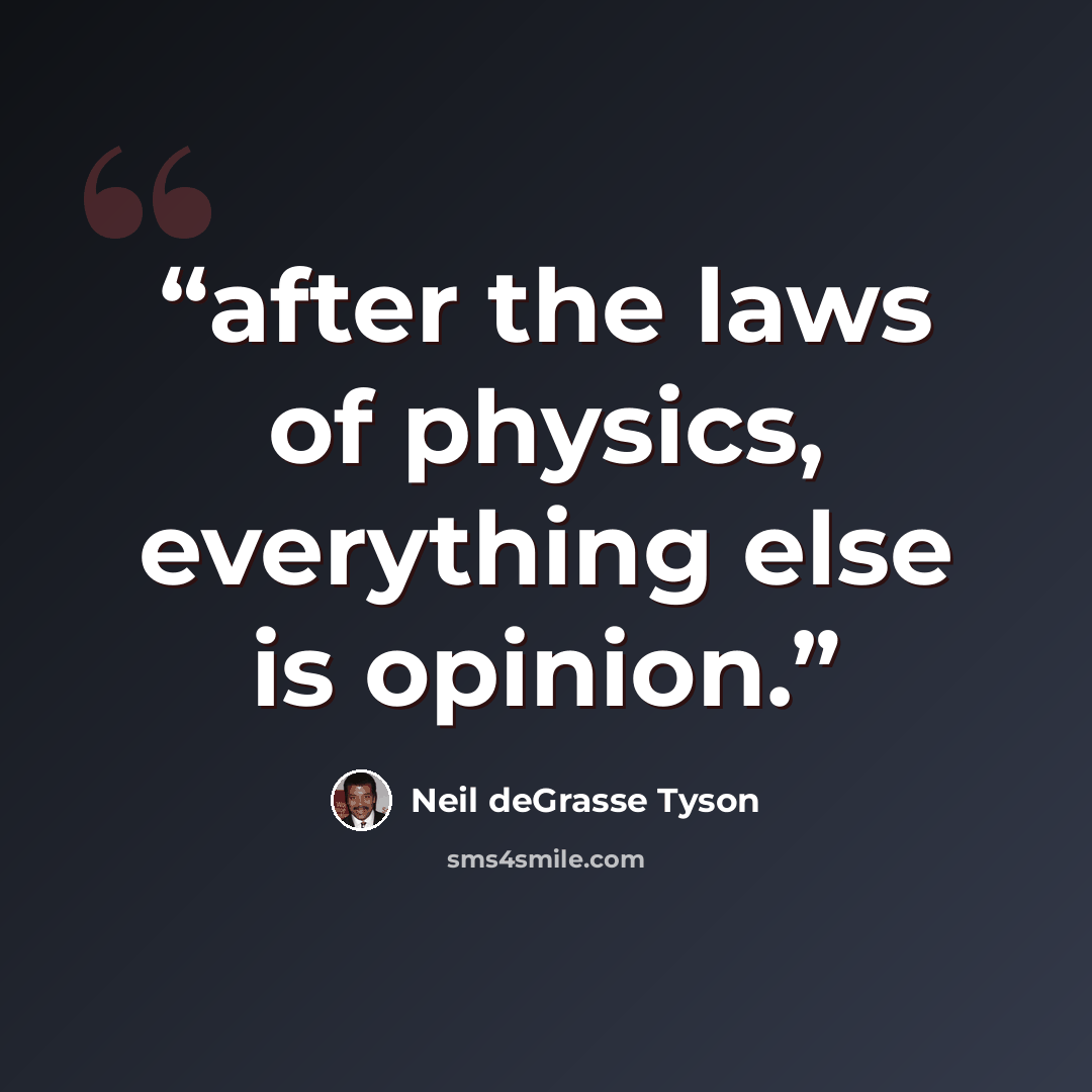 “after the laws of physics, everything else is opinion.” quote by Neil deGrasse Tyson
