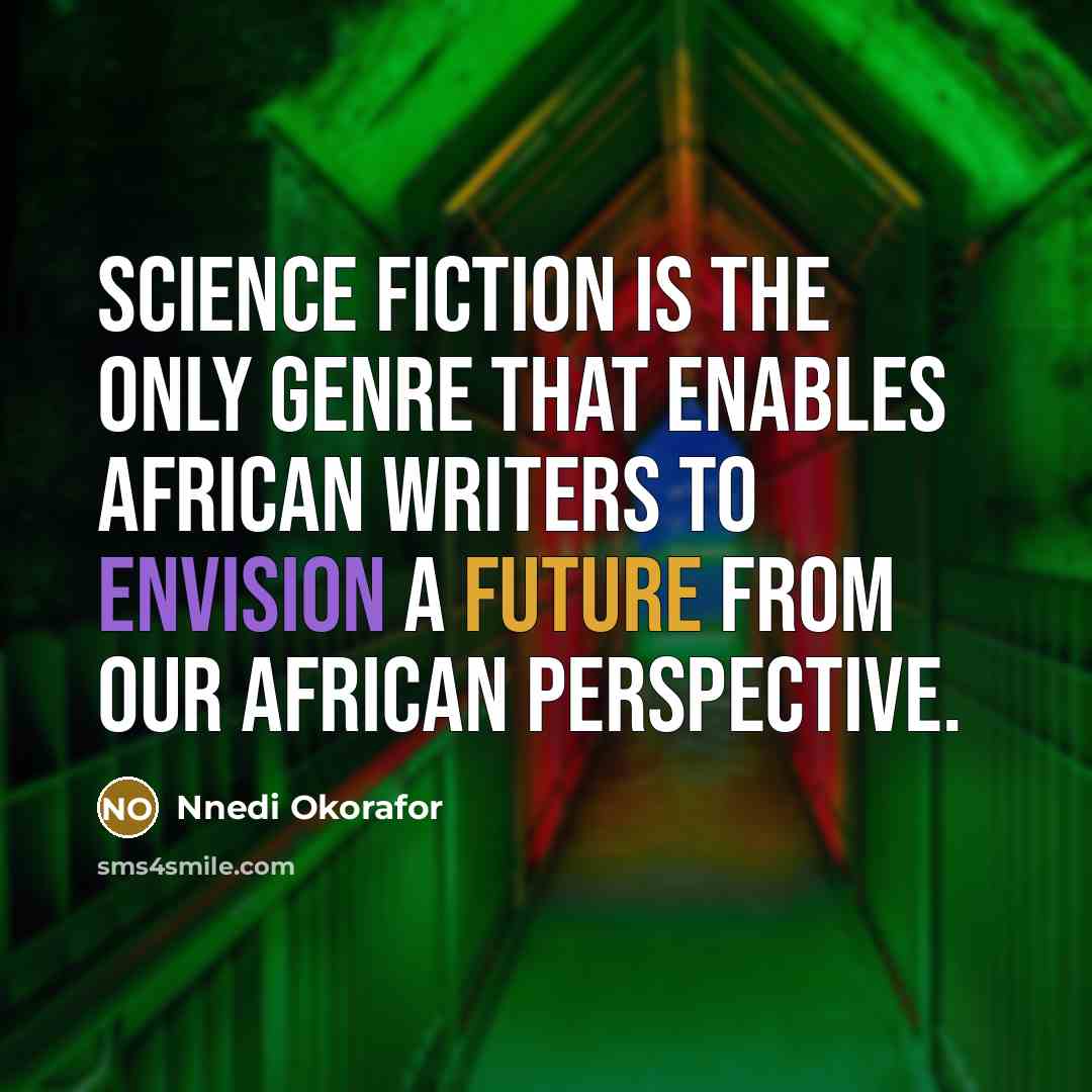 “Science fiction is the only genre that enables African writers to envision a future from our African perspective.” quote by Nnedi Okorafor