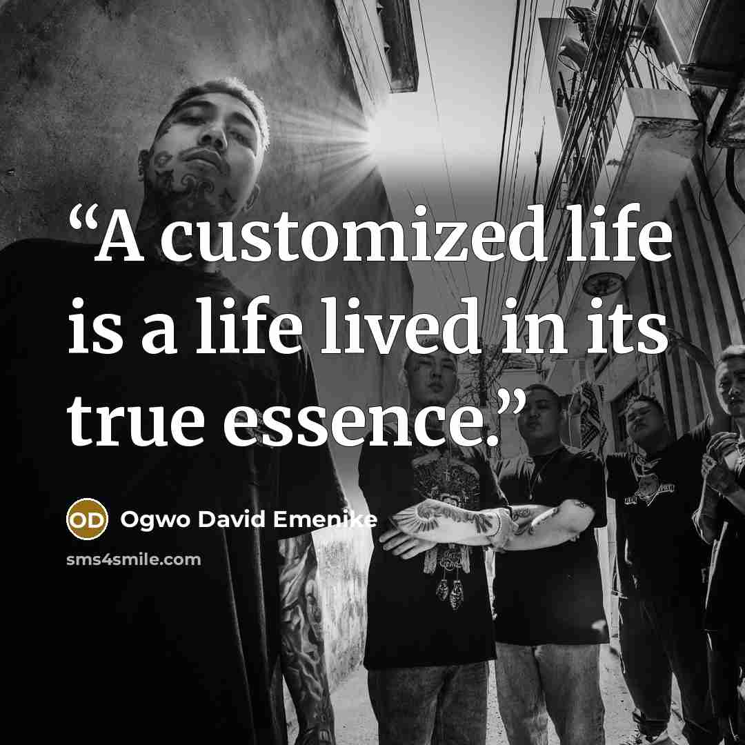 “A customized life is a life lived in its true essence.” quote by Ogwo David Emenike