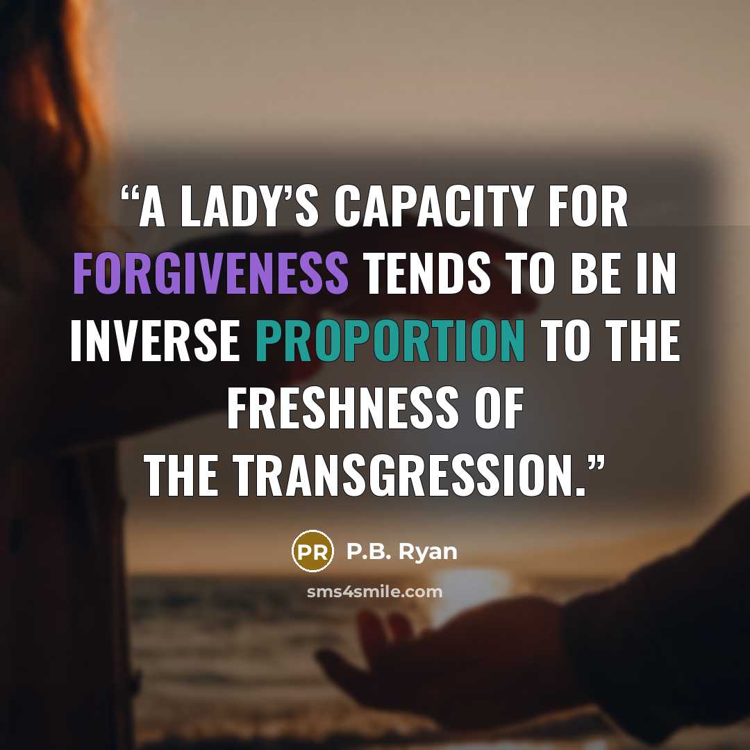 “A lady’s capacity for forgiveness tends to be in inverse proportion to the freshness of the transgression.” quote by P.B. Ryan