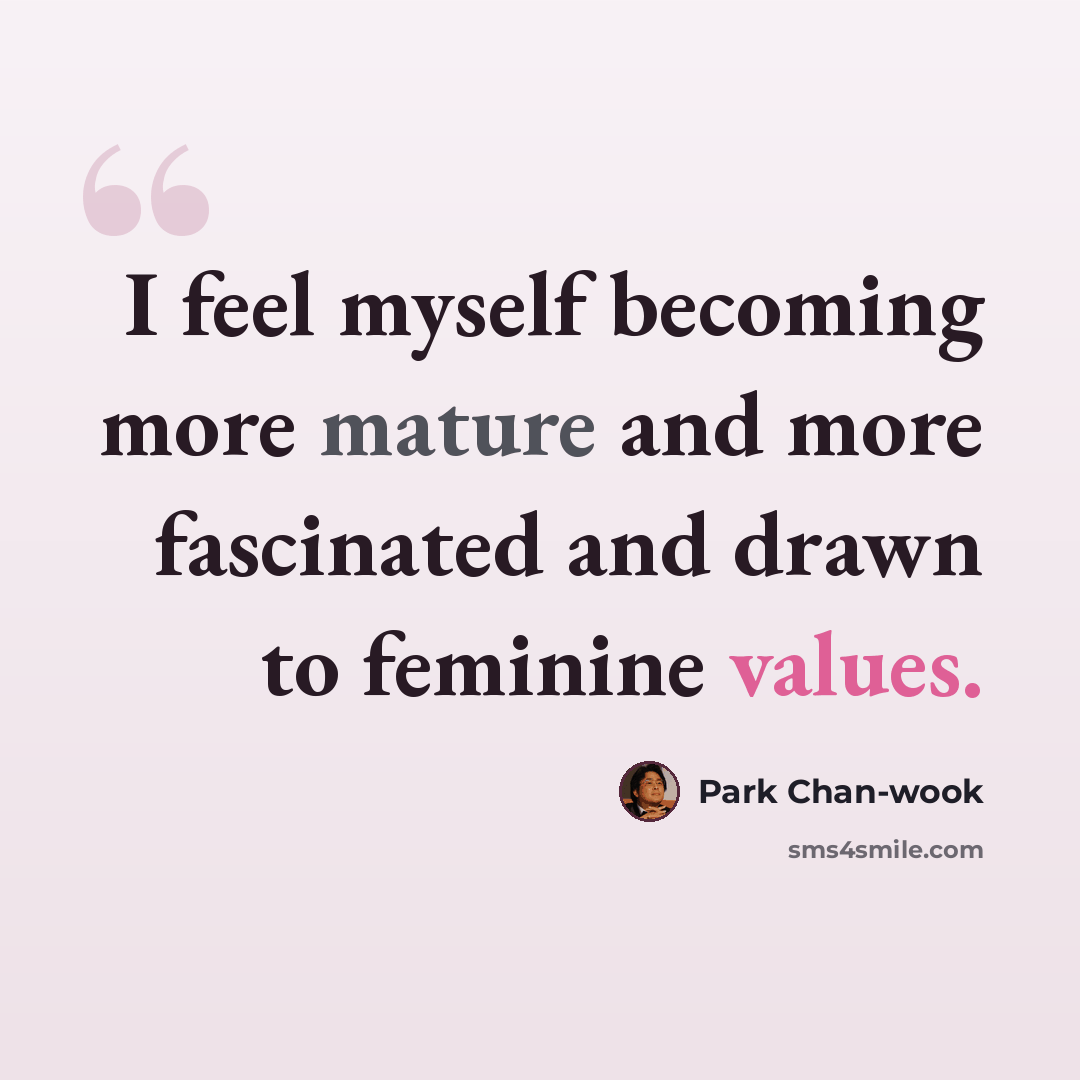 “I feel myself becoming more mature and more fascinated and drawn to feminine values.” quote by Park Chan-wook