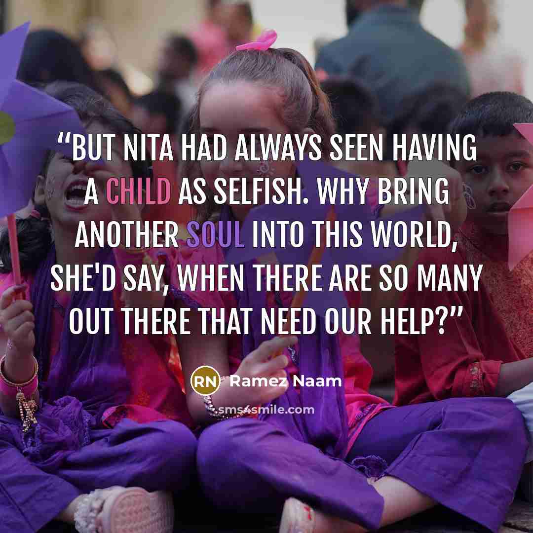 “But Nita had always seen having a child as selfish. Why bring another soul into this world, she'd say, when there are so many out there that need our help?” quote by Ramez Naam