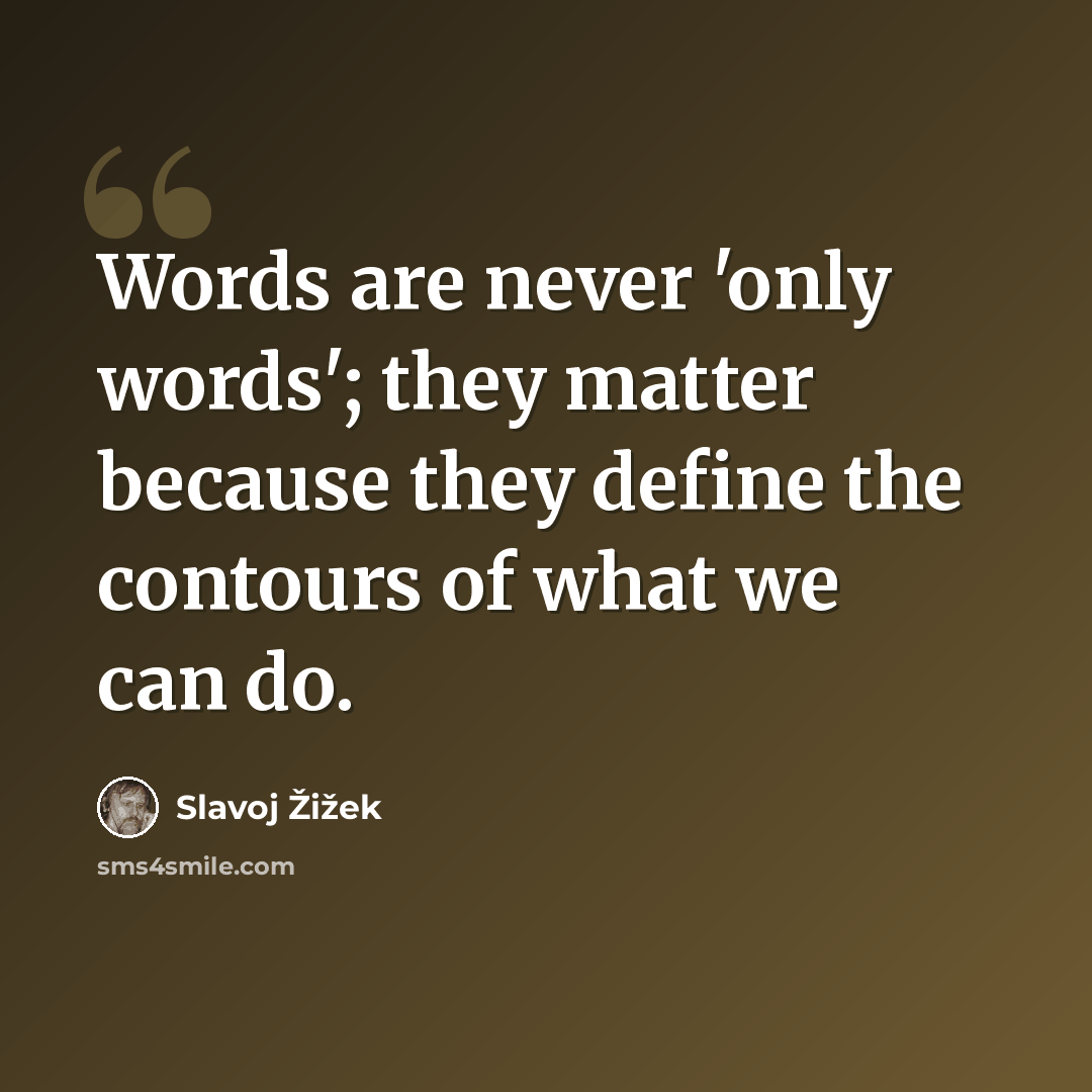 “Words are never 'only words'; they matter because they define the contours of what we can do.” quote by Slavoj Žižek