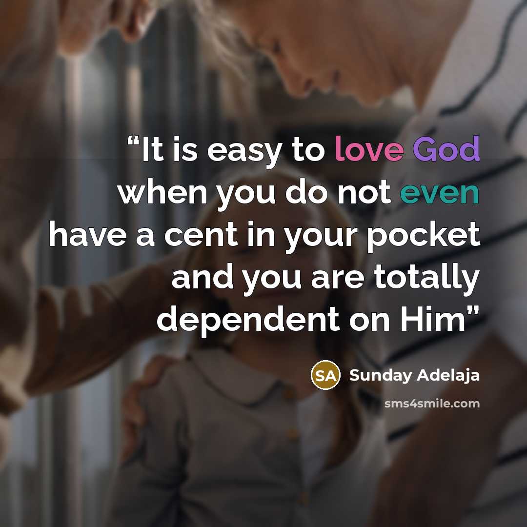 “It is easy to love God when you do not even have a cent in your pocket and you are totally dependent on Him” quote by Sunday Adelaja