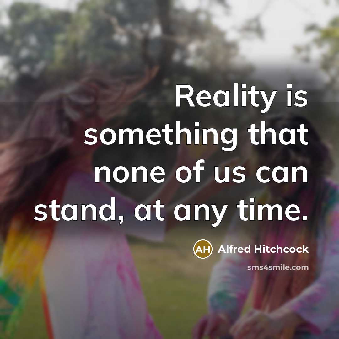 “Reality is something that none of us can stand, at any time.” quote by Alfred Hitchcock