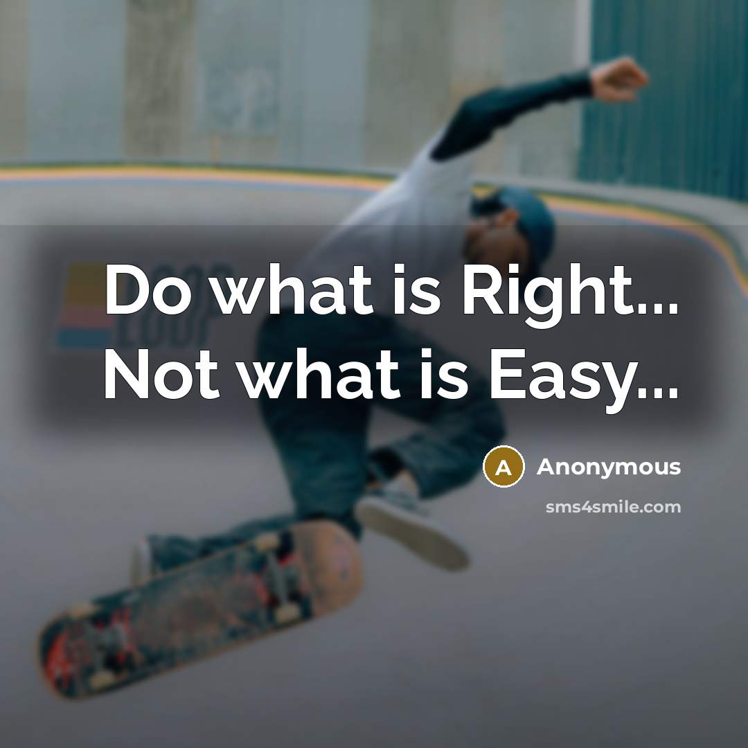 “Do what is Right... Not what is Easy...” quote by Anonymous