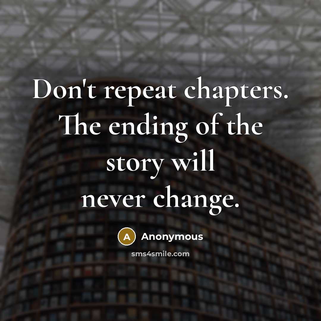 “Don't repeat chapters. The ending of the story will never change.” quote by Anonymous