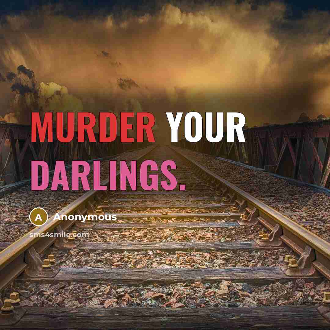 “Murder your darlings.” quote by Anonymous