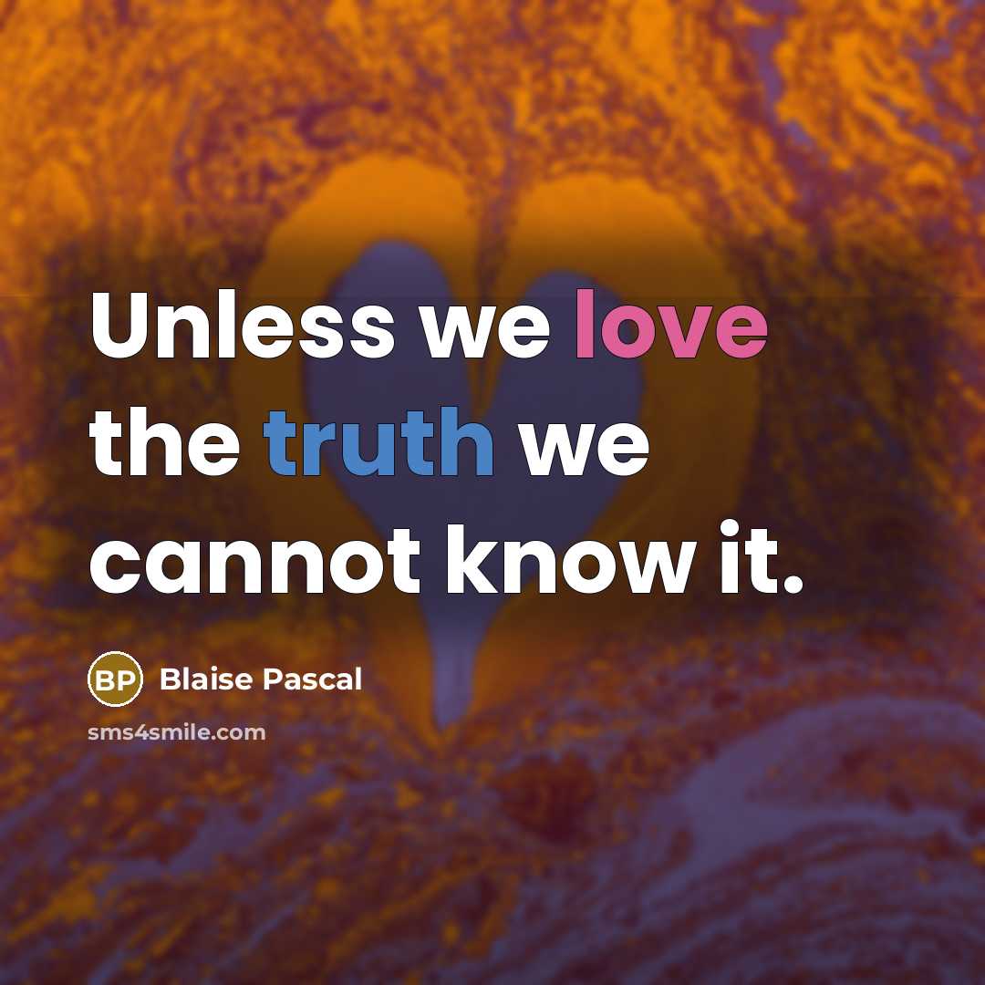 “Unless we love the truth we cannot know it.” quote by Blaise Pascal