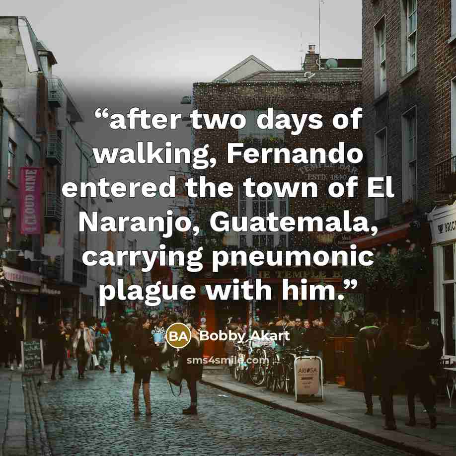 “after two days of walking, Fernando entered the town of El Naranjo, Guatemala, carrying pneumonic plague with him.” quote by Bobby Akart